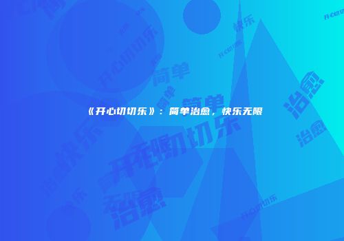 《开心切切乐》：简单治愈，快乐无限