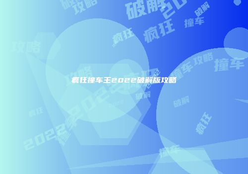 疯狂撞车王2022破解版攻略