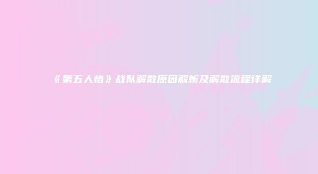 《第五人格》战队解散原因解析及解散流程详解