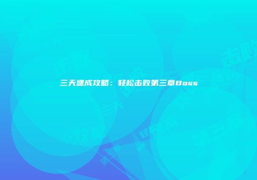 三天速成攻略：轻松击败第三章Boss