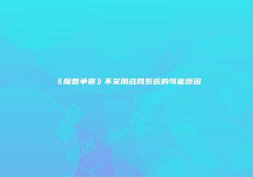 《魔兽争霸》不采用战网系统的可能原因