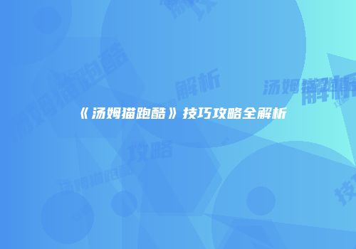 《汤姆猫跑酷》技巧攻略全解析