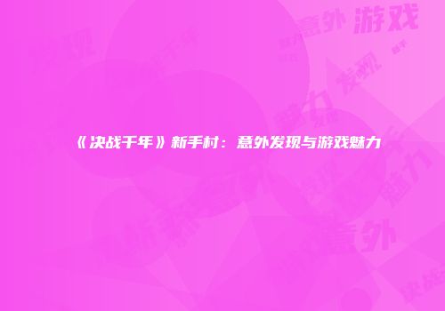 《决战千年》新手村：意外发现与游戏魅力
