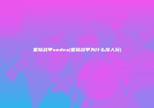 星际战甲sedna(星际战甲为什么没人玩)