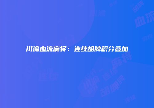 川渝血流麻将：连续胡牌积分叠加