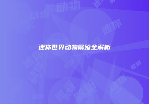 迷你世界动物繁殖全解析