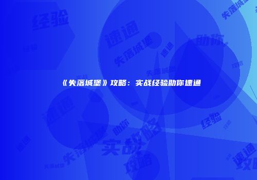 《失落城堡》攻略：实战经验助你速通