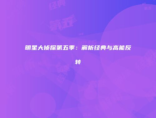 明星大侦探第五季：解析经典与高能反转