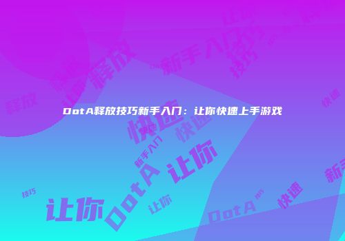 DotA释放技巧新手入门：让你快速上手游戏