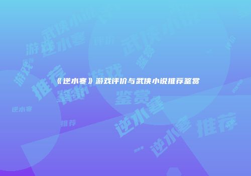 《逆水寒》游戏评价与武侠小说推荐鉴赏