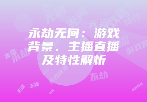 永劫无间：游戏背景、主播直播及特性解析