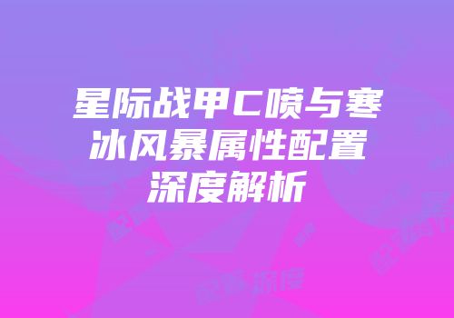星际战甲C喷与寒冰风暴属性配置深度解析