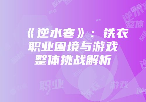 《逆水寒》：铁衣职业困境与游戏整体挑战解析