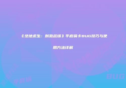 《绝地求生：刺激战场》平底锅卡BUG技巧与使用方法详解