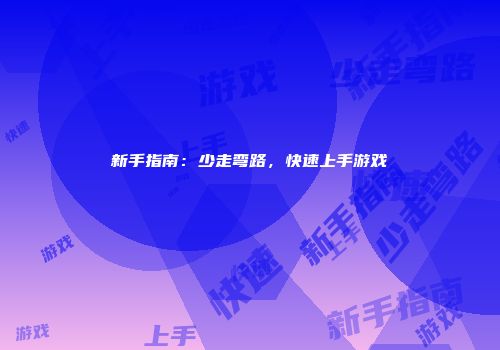 新手指南：少走弯路，快速上手游戏