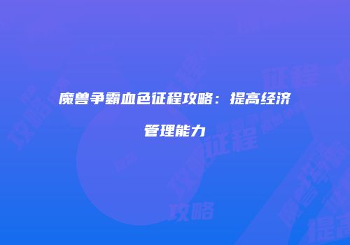 魔兽争霸血色征程攻略：提高经济管理能力