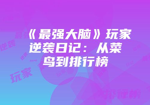 《最强大脑》玩家逆袭日记：从菜鸟到排行榜