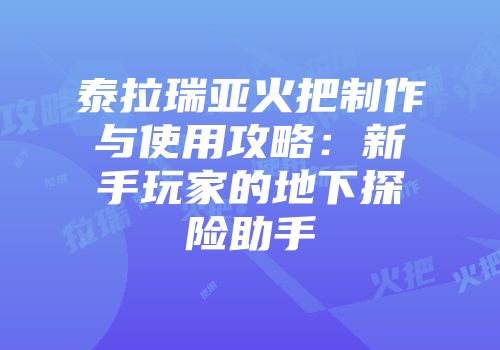 泰拉瑞亚火把制作与使用攻略：新手玩家的地下探险助手