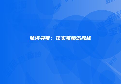 航海寻宝：现实宝藏岛探秘