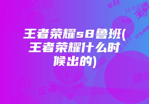 王者荣耀s8鲁班(王者荣耀什么时候出的)