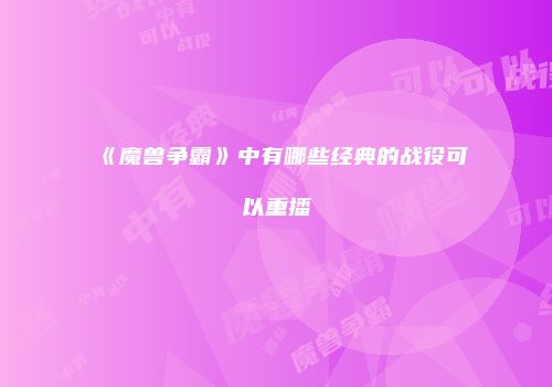 《魔兽争霸》中有哪些经典的战役可以重播