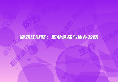 游戏江湖路：职业选择与生存攻略