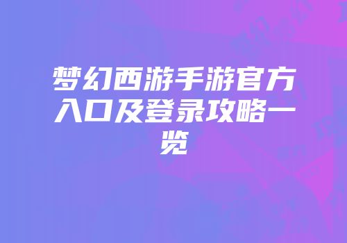 梦幻西游手游官方入口及登录攻略一览