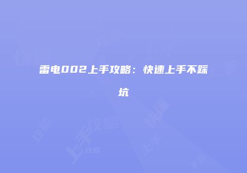 雷电002上手攻略：快速上手不踩坑