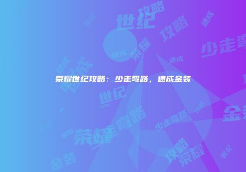 荣耀世纪攻略：少走弯路，速成金装