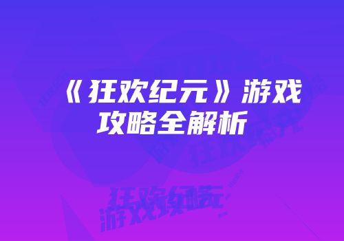 《狂欢纪元》游戏攻略全解析