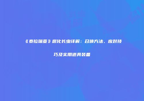 《泰拉瑞亚》腐化长虫详解：召唤方法、应对技巧及实用道具装备
