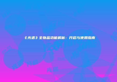 《光遇》全物品功能解析：开启与使用指南