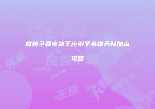 魔兽争霸寒冰王座剑圣英雄天赋加点攻略