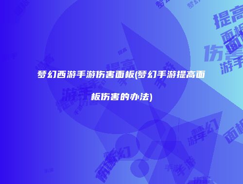 梦幻西游手游伤害面板(梦幻手游提高面板伤害的办法)
