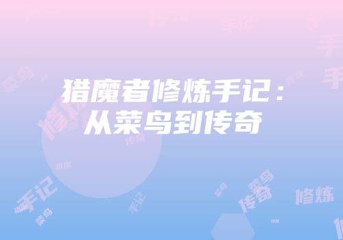 猎魔者修炼手记：从菜鸟到传奇