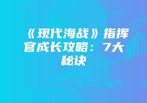 《现代海战》指挥官成长攻略：7大秘诀