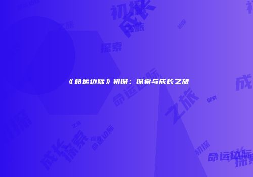 《命运边际》初探：探索与成长之旅