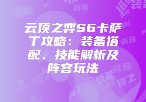 云顶之弈S6卡萨丁攻略：装备搭配、技能解析及阵容玩法