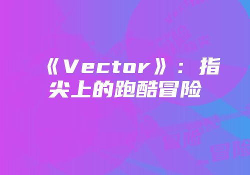 《Vector》：指尖上的跑酷冒险