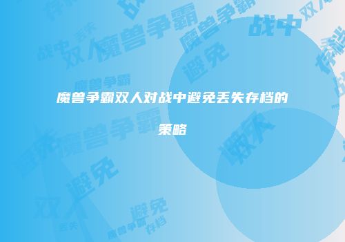 魔兽争霸双人对战中避免丢失存档的策略