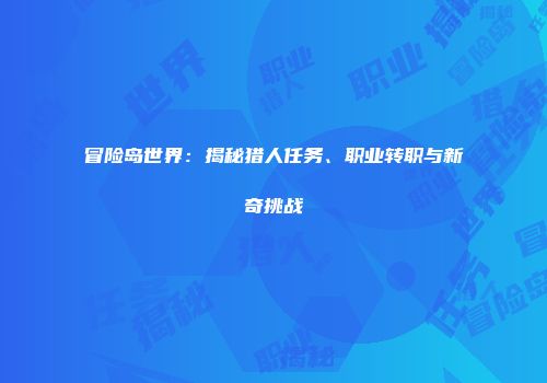 冒险岛世界：揭秘猎人任务、职业转职与新奇挑战