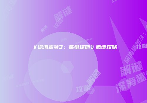 《深海噩梦3：戴维琼斯》解谜攻略