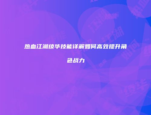 热血江湖绫华技能详解如何高效提升角色战力