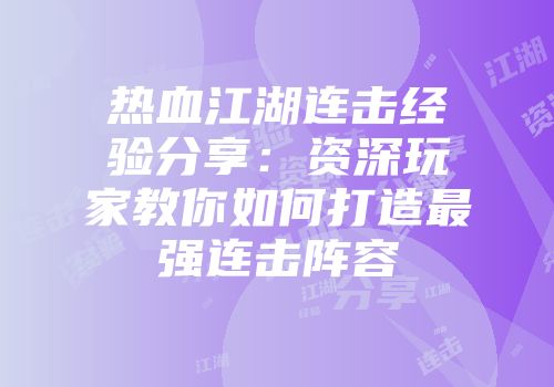 热血江湖连击经验分享：资深玩家教你如何打造最强连击阵容