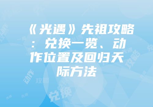 《光遇》先祖攻略：兑换一览、动作位置及回归天际方法