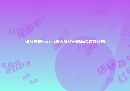 永劫无间2023年春节红包活动详解及攻略
