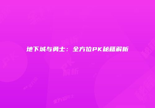 地下城与勇士：全方位PK秘籍解析