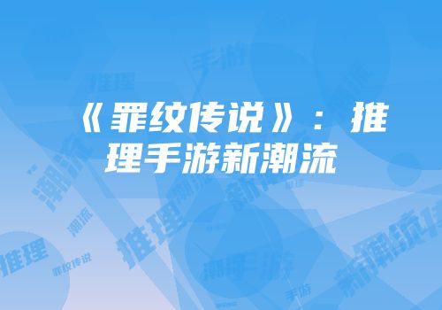 《罪纹传说》：推理手游新潮流
