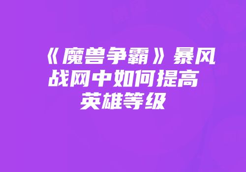 《魔兽争霸》暴风战网中如何提高英雄等级
