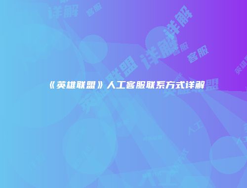《英雄联盟》人工客服联系方式详解